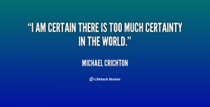 quote Michael Crichton i am certain there is too much 76114 png