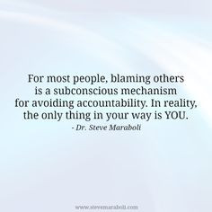 For most people, blaming others is a subconscious mechanism for ...