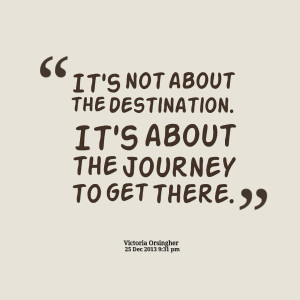 Quotes Journey Destination ~ Quotes from Vic Orsini: It's not about ...
