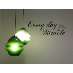 Everyday Holds a Possibility for a Miracle...Wall Quote