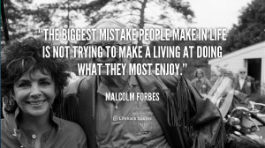 The biggest mistake people make in life is not trying to make a living ...