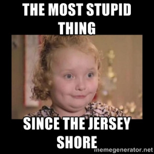 Honey BooBoo - THE MOST STUPID THING SINCE THE JERSEY SHORE