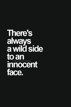 there s always a wild side to an innocent face