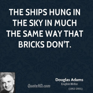 The ships hung in the sky in much the same way that bricks don't.