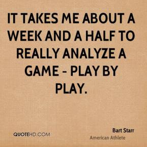 Bart Starr - It takes me about a week and a half to really analyze a ...