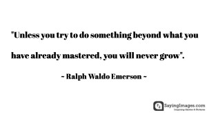 Unless you try to do something beyond what you have already mastered ...