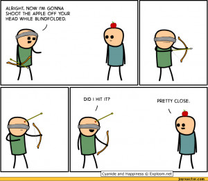 ALRIGHT, NOW I'M GONNA SHOOT THE APPLE OFF YOUR HEAD WHILE BLINDFOLDED ...