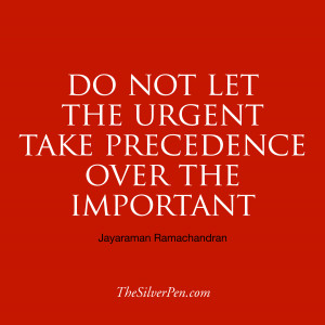 Do not let the urgent take precedence over the important
