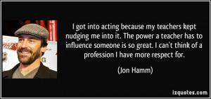 teachers kept nudging me into it. The power a teacher has to influence ...