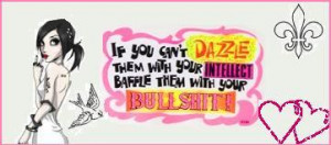 ... Can't Dazzle Them With Your Intellect Baffle Them With Your Bullshit