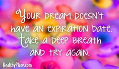 Quote: Your dream doesn't have an expiration date. Take a breath and ...