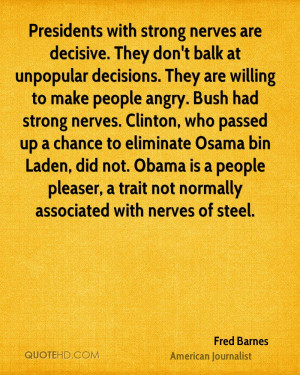 Presidents with strong nerves are decisive. They don't balk at ...