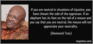 If you are neutral in situations of injustice, you have chosen the ...