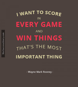 want to score in every game and win things. That's the most ...