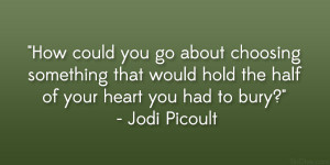 ... would hold the half of your heart you had to bury?” – Jodi Picoult