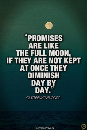 Promises are like the full moon: if they are not kept at once they ...