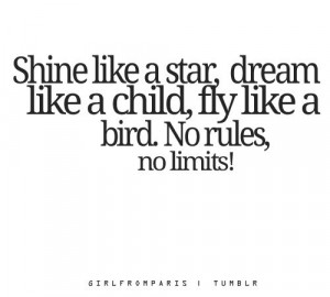 Shine like a star, dream like a child, fly like a bird. No rules. No ...