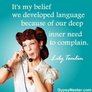of our deep inner need to complain. Lily Tomlin. For more great quotes ...
