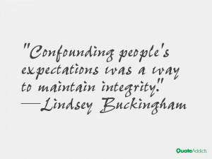 Confounding people's expectations was a way to maintain integrity.. # ...