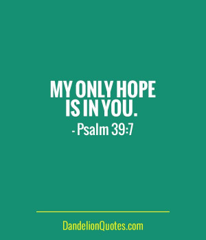 ... .com/my-only-hope-is-in-you My only hope is in you. - Psalm 39:7