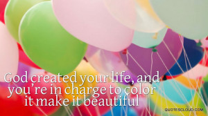 Quotes : God created your life, and you’re in charge to color it ...
