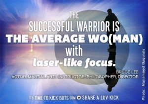 The successful warrior is the average wo(man) with laser-like focus ...