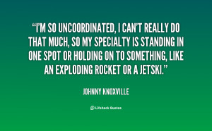 quote-Johnny-Knoxville-im-so-uncoordinated-i-cant-really-do-96048.png