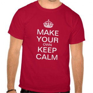 make your own keep calm keep calm t shirts