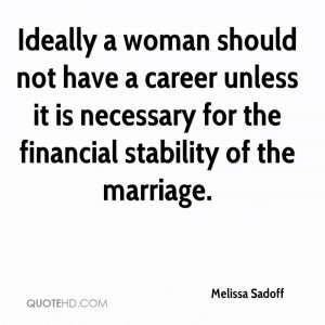 Ideally a woman should not have a career unless it is necessary for ...