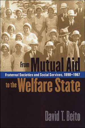 From Mutual Aid to the Welfare State: Fraternal Societies and Social ...
