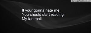 if your gonna hate meyou should start readingmy fan mail , Pictures