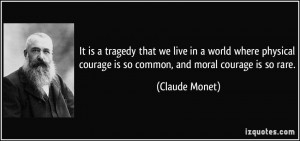 It is a tragedy that we live in a world where physical courage is so ...