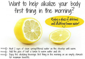 Enjoy a glass of delicious and Alkalizing lemon water in the morning .