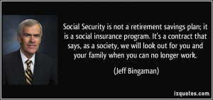 Social Security is not a retirement savings plan; it is a social ...