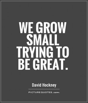 inspirational quotes we grow small trying to be great