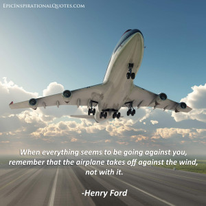... -the-airplane-takes-off-against-the-wind-not-with-it-henry-ford.jpg