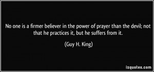 No one is a firmer believer in the power of prayer than the devil; not ...