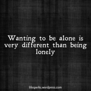 wanting-to-be-alone-is-very-different-than-being-lonely-sad-quote.jpg