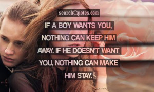 If a boy wants you, nothing can keep him away. If he doesn't want you ...