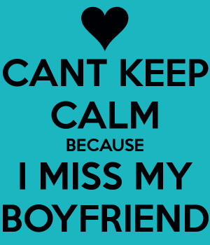 Miss My Boyfriend I miss my boyfriend