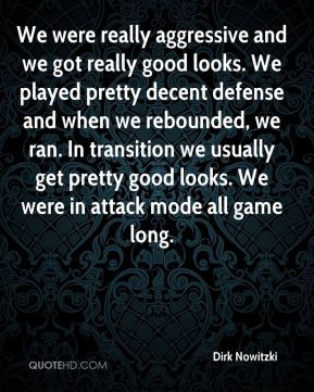 We were really aggressive and we got really good looks. We played ...