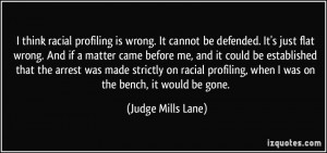 think racial profiling is wrong. It cannot be defended. It's just ...