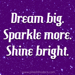 Home » Quotes » Dream big. Sparkle more. Shine bright.