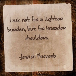 ... load, but for broader shoulders--Jewish Proverb ארץ ישראל