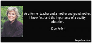 ... know firsthand the importance of a quality education. - Sue Kelly