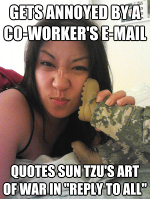 Gets annoyed by a co-worker's e-mail Quotes Sun Tzu's Art of War in