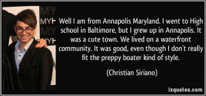 Well I am from Annapolis Maryland. I went to High school in Baltimore ...
