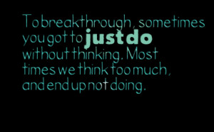 Quotes Picture: to breakthrough, sometimes you got to just do without ...