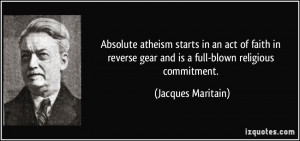 Absolute atheism starts in an act of faith in reverse gear and is a ...