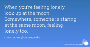 ... re feeling lonely look up at the moon somewhere someone is staring at